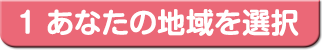 1 あなたの地域を選択